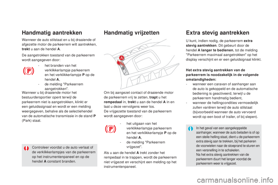 CITROEN DS5 HYBRID 2016 Instructieboekjes (in Dutch) DS5_nl_Chap04_conduite_ed02-2015
Om bij aangezet contact of draaiende motor
de parkeerrem vrij te zetten, trapt u het
rempedaal in, trekt u aan de hendel A in en
laat u deze vervolgens weer los.
D CITROEN DS5 HYBRID 2016 Instructieboekjes (in Dutch) DS5_nl_Chap04_conduite_ed02-2015
Om bij aangezet contact of draaiende motor
de parkeerrem vrij te zetten, trapt u het
rempedaal in, trekt u aan de hendel A in en
laat u deze vervolgens weer los.
D