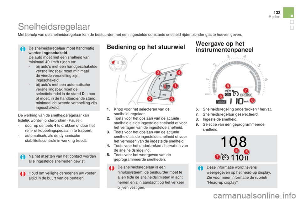 CITROEN DS5 HYBRID 2016 Instructieboekjes (in Dutch) 133
DS5_nl_Chap04_conduite_ed02-2015
De snelheidsregelaar is een
rijhulpsysteem; de bestuurder moet te
allen tijde de snelheidslimieten in acht
nemen en zijn aandacht op het verkeer
blijven vestig CITROEN DS5 HYBRID 2016 Instructieboekjes (in Dutch) 133
DS5_nl_Chap04_conduite_ed02-2015
De snelheidsregelaar is een
rijhulpsysteem; de bestuurder moet te
allen tijde de snelheidslimieten in acht
nemen en zijn aandacht op het verkeer
blijven vestig