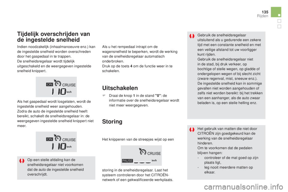 CITROEN DS5 HYBRID 2016  Instructieboekjes (in Dutch) 135
DS5_nl_Chap04_conduite_ed02-2015
Gebruik de snelheidsregelaar 
uitsluitend als u gedurende een zekere 
tijd met een constante snelheid en met 
een veilige afstand tot uw voorligger 
kunt rijden.
G