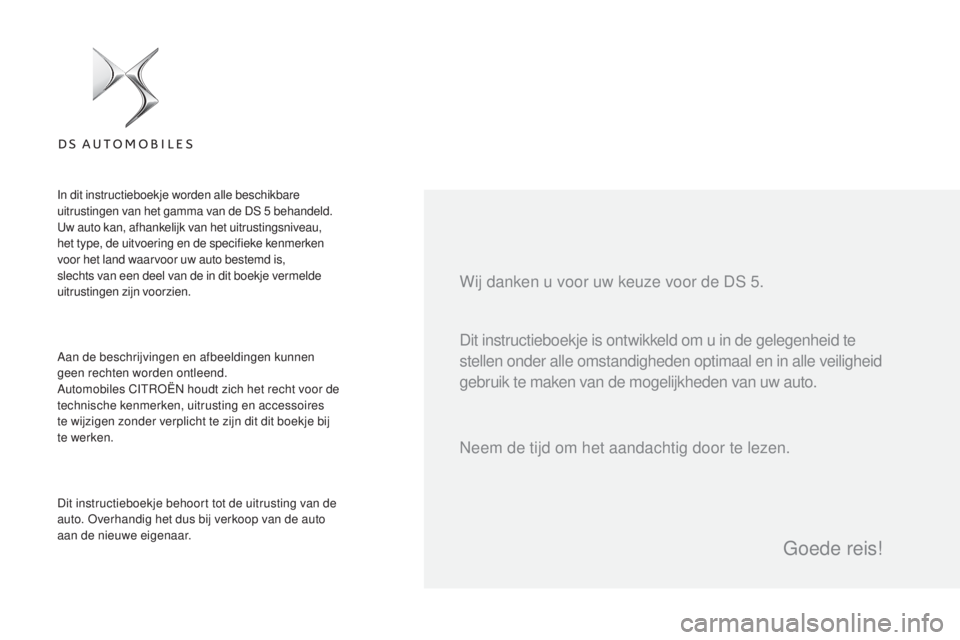 CITROEN DS5 HYBRID 2016 Instructieboekjes (in Dutch) DS5_nl_Chap00a_sommaire_ed02-2015
Dit instructieboekje is ontwikkeld om u in de gelegenheid te
stellen onder alle omstandigheden optimaal en in alle veiligheid
gebruik te maken van de mogelijkheden CITROEN DS5 HYBRID 2016 Instructieboekjes (in Dutch) DS5_nl_Chap00a_sommaire_ed02-2015
Dit instructieboekje is ontwikkeld om u in de gelegenheid te
stellen onder alle omstandigheden optimaal en in alle veiligheid
gebruik te maken van de mogelijkheden