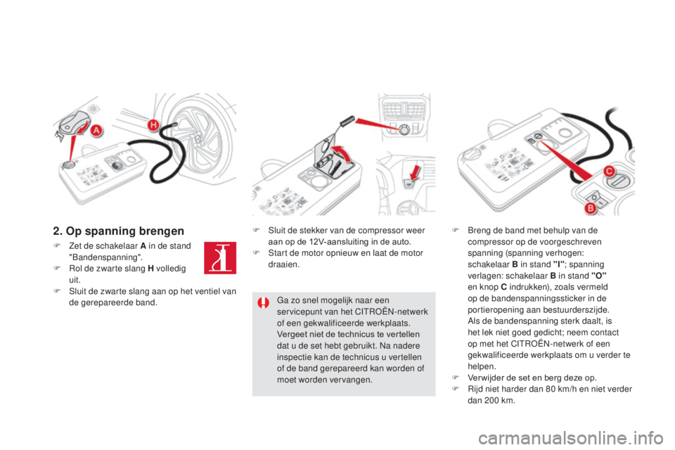 CITROEN DS5 HYBRID 2016  Instructieboekjes (in Dutch) DS5_nl_Chap08_info-pratiques_ed02-2015
F Zet de schakelaar A in de stand "Bandenspanning".
F
 
R
 ol de zwarte slang H volledig 
uit.
F
 
S
 luit de zwarte slang aan op het ventiel van 
de ger