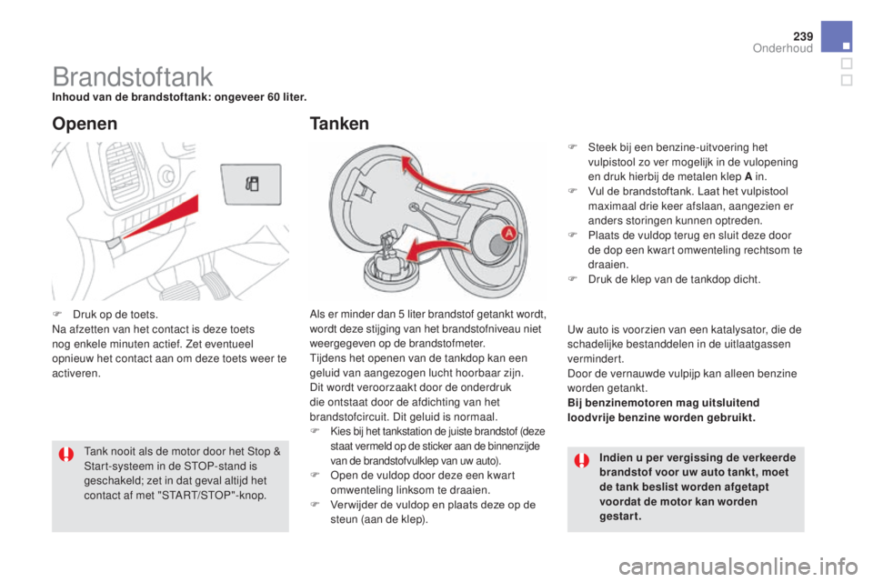 CITROEN DS5 HYBRID 2016 Instructieboekjes (in Dutch) 239
DS5_nl_Chap09_verifications_ed02-2015
BrandstoftankInhoud van de brandstoftank: ongeveer 60 liter.A ls er minder dan 5 liter brandstof getankt wordt,
wordt deze stijging van het brandstofniveau CITROEN DS5 HYBRID 2016 Instructieboekjes (in Dutch) 239
DS5_nl_Chap09_verifications_ed02-2015
BrandstoftankInhoud van de brandstoftank: ongeveer 60 liter.A ls er minder dan 5 liter brandstof getankt wordt,
wordt deze stijging van het brandstofniveau