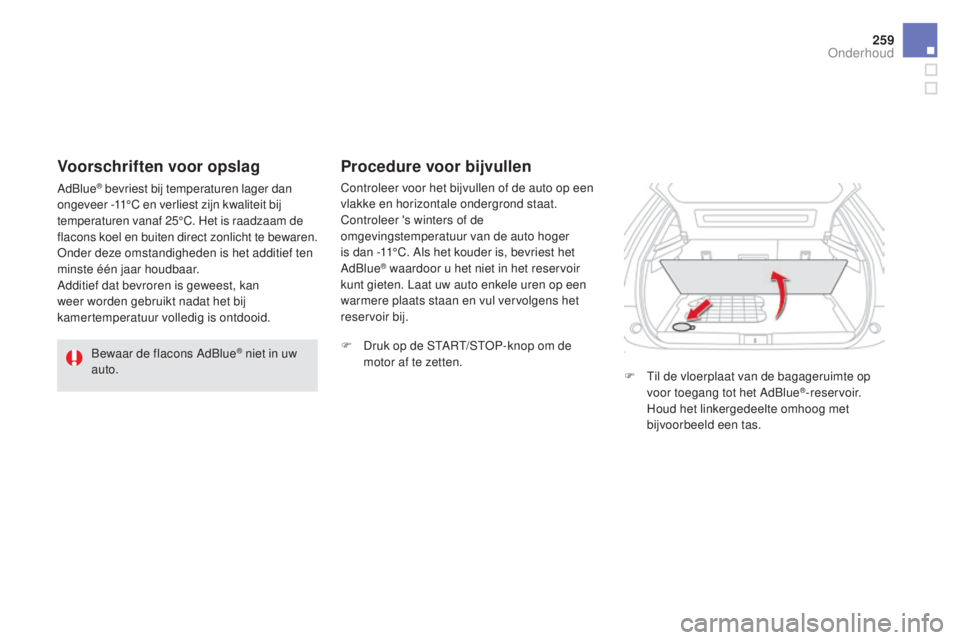 CITROEN DS5 HYBRID 2016  Instructieboekjes (in Dutch) 259
DS5_nl_Chap09_verifications_ed02-2015
Bewaar de flacons AdBlue® niet in uw 
auto. Controleer voor het bijvullen of de auto op een 
vlakke en horizontale ondergrond staat.
Controleer 's winter CITROEN DS5 HYBRID 2016  Instructieboekjes (in Dutch) 259
DS5_nl_Chap09_verifications_ed02-2015
Bewaar de flacons AdBlue® niet in uw 
auto. Controleer voor het bijvullen of de auto op een 
vlakke en horizontale ondergrond staat.
Controleer 's winter