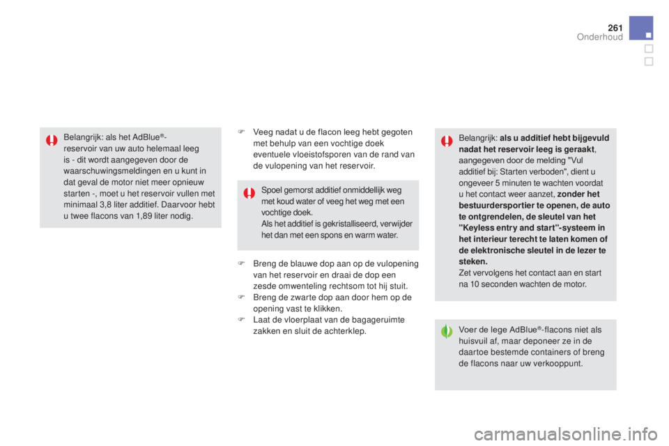 CITROEN DS5 HYBRID 2016  Instructieboekjes (in Dutch) 261
DS5_nl_Chap09_verifications_ed02-2015
F Veeg nadat u de flacon leeg hebt gegoten met behulp van een vochtige doek 
eventuele vloeistofsporen van de rand van 
de vulopening van het reservoir.
F
 
B