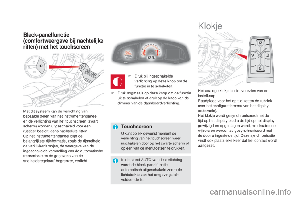 CITROEN DS5 HYBRID 2016 Instructieboekjes (in Dutch) Met dit systeem kan de verlichting van
bepaalde delen van het instrumentenpaneel
en de verlichting van het touchscreen (zwart
scherm) worden uitgeschakeld voor een
rustiger beeld tijdens nachtelij CITROEN DS5 HYBRID 2016 Instructieboekjes (in Dutch) Met dit systeem kan de verlichting van
bepaalde delen van het instrumentenpaneel
en de verlichting van het touchscreen (zwart
scherm) worden uitgeschakeld voor een
rustiger beeld tijdens nachtelij