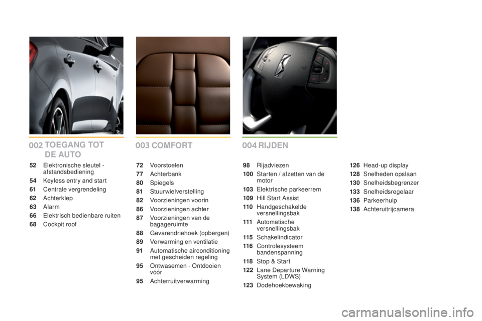 CITROEN DS5 HYBRID 2016 Instructieboekjes (in Dutch) 002003004
DS5_nl_Chap00a_sommaire_ed02-2015
COMFORT
TOEGANG TOT
DE AUTO RIJDEN
72 Voor stoelen
77
Achterbank
80
Spiegels
81
Stuurwielverstelling
82
V
oorzieningen voorin
86
V
oorzieninge CITROEN DS5 HYBRID 2016 Instructieboekjes (in Dutch) 002003004
DS5_nl_Chap00a_sommaire_ed02-2015
COMFORT
TOEGANG TOT
DE AUTO RIJDEN
72 Voor stoelen
77
Achterbank
80
Spiegels
81
Stuurwielverstelling
82
V
oorzieningen voorin
86
V
oorzieninge