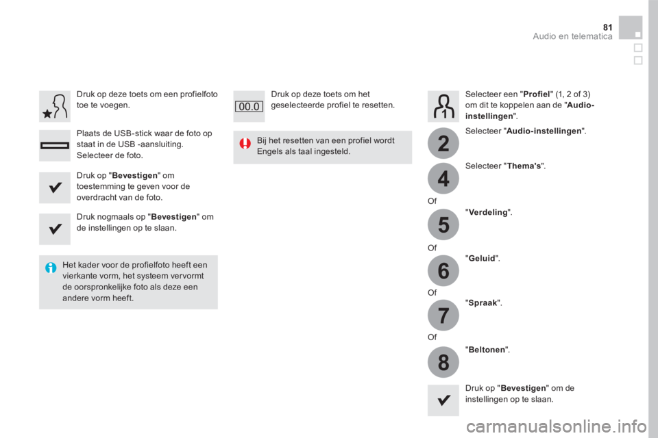 CITROEN DS5 HYBRID 2016  Instructieboekjes (in Dutch) 4
2
5
6
7
8
81 Audio en telematica 
  Selecteer  een  " Profiel " (1, 2 of 3) om dit te koppelen aan de " Audio-instellingen ".  
  Selecteer  " Audio-instellingen ".  
  Selecteer  " Themas ".  
  O