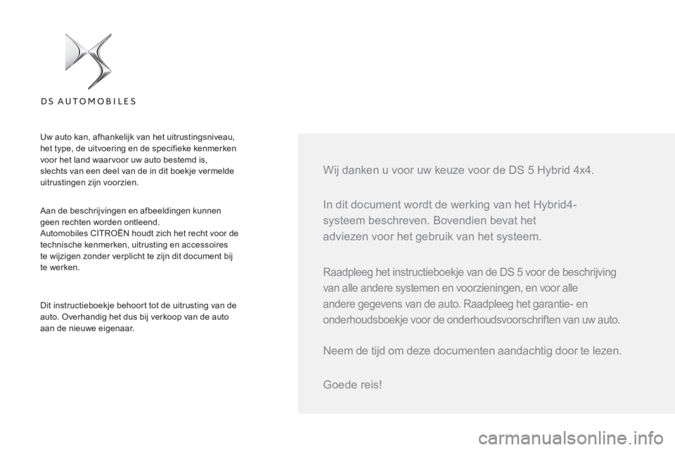 CITROEN DS5 HYBRID 2016 Instructieboekjes (in Dutch) In dit document wordt de werking van het Hybrid4-
systeem beschreven. Bovendien bevat het
adviezen voor het gebruik van het systeem.
Wij danken u voor uw keuze voor de DS 5 Hybrid 4x4.
Aan CITROEN DS5 HYBRID 2016 Instructieboekjes (in Dutch) In dit document wordt de werking van het Hybrid4-
systeem beschreven. Bovendien bevat het
adviezen voor het gebruik van het systeem.
Wij danken u voor uw keuze voor de DS 5 Hybrid 4x4.
Aan