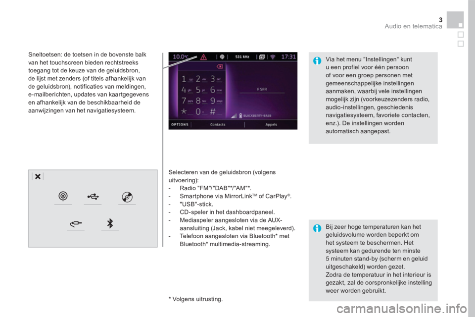 CITROEN DS5 HYBRID 2016 Instructieboekjes (in Dutch) 3 Audio en telematica
Selecteren van de geluidsbron (volgens uitvoering): - Radio "FM"/"DAB" * /"AM" * . - Smartphone via MirrorLink TM of CarPlay ® . - "USB"-stick. - CD-spel CITROEN DS5 HYBRID 2016 Instructieboekjes (in Dutch) 3 Audio en telematica
Selecteren van de geluidsbron (volgens uitvoering): - Radio "FM"/"DAB" * /"AM" * . - Smartphone via MirrorLink TM of CarPlay ® . - "USB"-stick. - CD-spel
