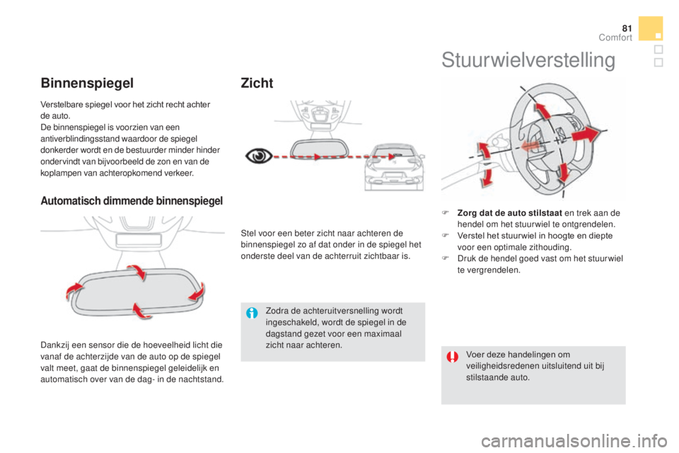 CITROEN DS5 HYBRID 2016 Instructieboekjes (in Dutch) 81
DS5_nl_Chap03_confort_ed02-2015
Automatisch dimmende binnenspiegel
Dankzij een sensor die de hoeveelheid licht die
vanaf de achterzijde van de auto op de spiegel
valt meet, gaat de binnenspiegel CITROEN DS5 HYBRID 2016 Instructieboekjes (in Dutch) 81
DS5_nl_Chap03_confort_ed02-2015
Automatisch dimmende binnenspiegel
Dankzij een sensor die de hoeveelheid licht die
vanaf de achterzijde van de auto op de spiegel
valt meet, gaat de binnenspiegel
