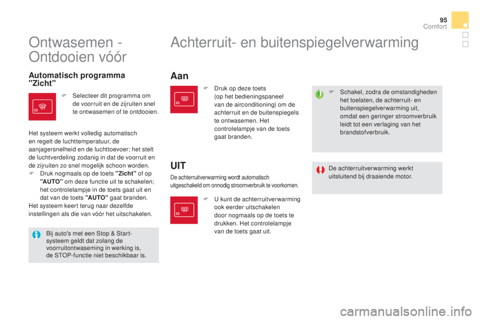 CITROEN DS5 HYBRID 2016  Instructieboekjes (in Dutch) 95
DS5_nl_Chap03_confort_ed02-2015
F Schakel, zodra de omstandigheden het toelaten, de achterruit- en 
buitenspiegelverwarming uit, 
omdat een geringer stroomverbruik 
leidt tot een verlaging van het 