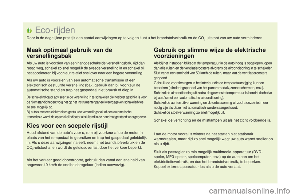 CITROEN DS5 HYBRID 2015 Instructieboekjes (in Dutch) Eco-rijden
Door in de dagelijkse praktijk een aantal aanwijzingen op te volgen kunt u het brandstofverbruik en de CO2-uitstoot van uw auto verminderen.
Maak optimaal gebruik van de
versnellingsbak
Al CITROEN DS5 HYBRID 2015 Instructieboekjes (in Dutch) Eco-rijden
Door in de dagelijkse praktijk een aantal aanwijzingen op te volgen kunt u het brandstofverbruik en de CO2-uitstoot van uw auto verminderen.
Maak optimaal gebruik van de
versnellingsbak
Al