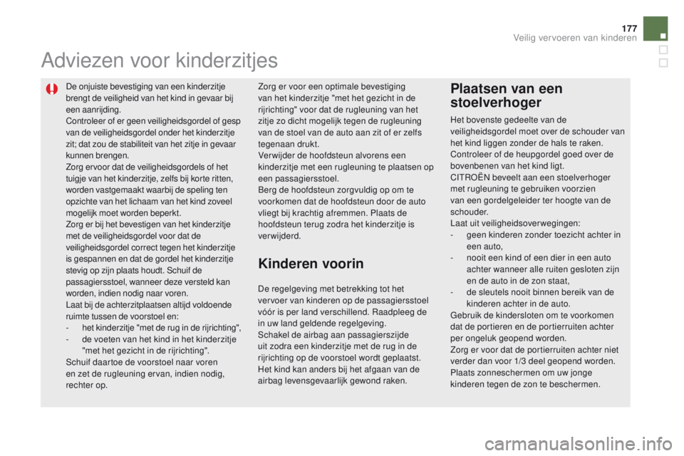 CITROEN DS5 HYBRID 2015 Instructieboekjes (in Dutch) 177
DS5_nl_Chap06_securite-enfants_ed01-2015
De onjuiste bevestiging van een kinderzitje
brengt de veiligheid van het kind in gevaar bij
een aanrijding.
Controleer of er geen veiligheidsgordel of ge CITROEN DS5 HYBRID 2015 Instructieboekjes (in Dutch) 177
DS5_nl_Chap06_securite-enfants_ed01-2015
De onjuiste bevestiging van een kinderzitje
brengt de veiligheid van het kind in gevaar bij
een aanrijding.
Controleer of er geen veiligheidsgordel of ge