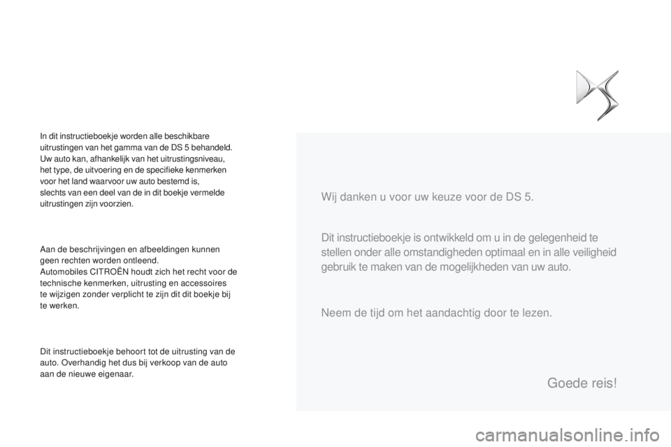 CITROEN DS5 HYBRID 2015 Instructieboekjes (in Dutch) DS5_nl_Chap00a_sommaire_ed01-2015
Dit instructieboekje is ontwikkeld om u in de gelegenheid te
stellen onder alle omstandigheden optimaal en in alle veiligheid
gebruik te maken van de mogelijkheden CITROEN DS5 HYBRID 2015 Instructieboekjes (in Dutch) DS5_nl_Chap00a_sommaire_ed01-2015
Dit instructieboekje is ontwikkeld om u in de gelegenheid te
stellen onder alle omstandigheden optimaal en in alle veiligheid
gebruik te maken van de mogelijkheden