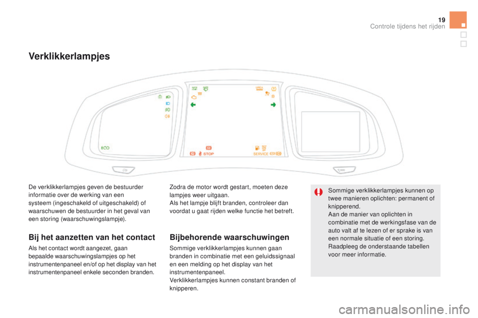 CITROEN DS5 HYBRID 2015  Instructieboekjes (in Dutch) 19
DS5_nl_Chap01_controle-de-marche_ed01-2015
Verklikkerlampjes
Zodra de motor wordt gestart, moeten deze 
lampjes weer uitgaan.
Als het lampje blijft branden, controleer dan 
voordat u gaat rijden we