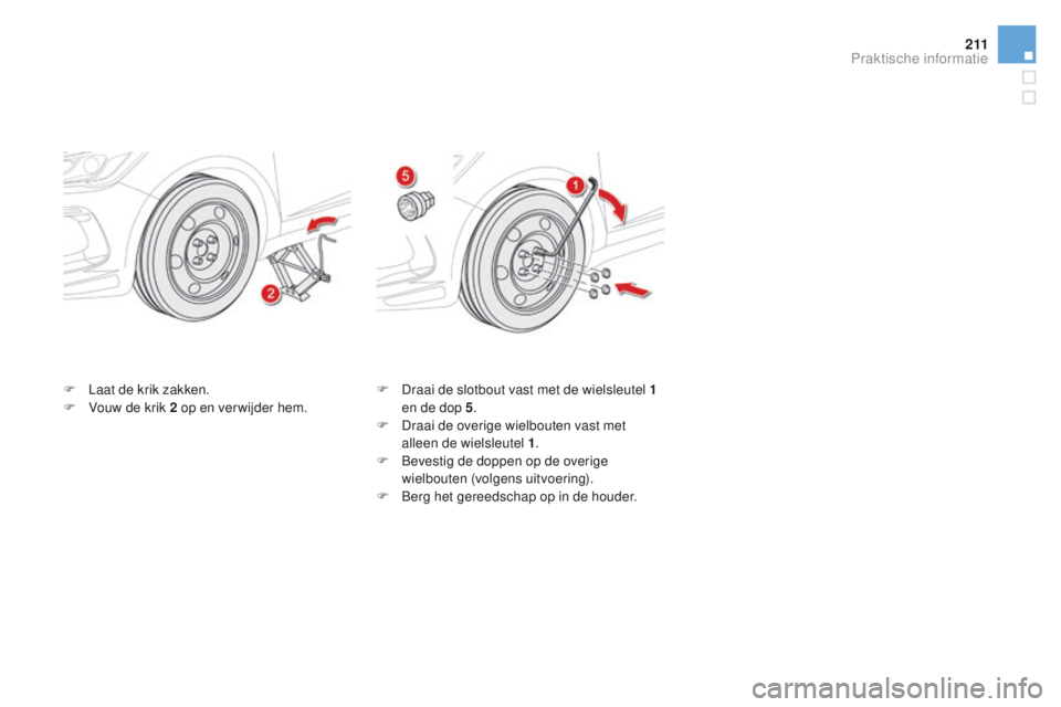 CITROEN DS5 HYBRID 2015  Instructieboekjes (in Dutch) 2 11
DS5_nl_Chap08_info-pratiques_ed01-2015
F Laat de krik zakken.
F Vo uw de krik 2 op en verwijder hem. F Dr
aai de slotbout vast met de wielsleutel 1 
en de dop 5 .
F
 Dr

aai de overige wielbouten