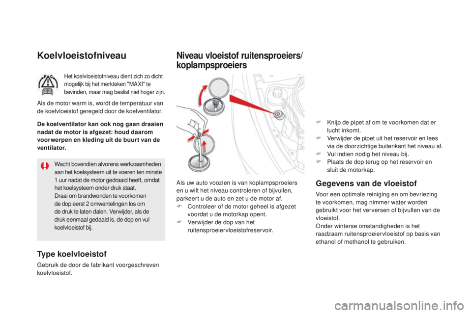 CITROEN DS5 HYBRID 2015 Instructieboekjes (in Dutch) DS5_nl_Chap09_verifications_ed01-2015
Koelvloeistofniveau
Het koelvloeistofniveau dient zich zo dicht
mogelijk bij het merkteken "MA XI" te
bevinden, maar mag beslist niet hoger zijn.
Type k CITROEN DS5 HYBRID 2015 Instructieboekjes (in Dutch) DS5_nl_Chap09_verifications_ed01-2015
Koelvloeistofniveau
Het koelvloeistofniveau dient zich zo dicht
mogelijk bij het merkteken "MA XI" te
bevinden, maar mag beslist niet hoger zijn.
Type k