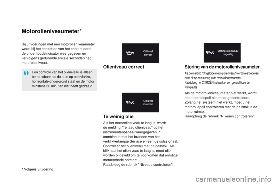 CITROEN DS5 HYBRID 2015 Instructieboekjes (in Dutch) DS5_nl_Chap01_controle-de-marche_ed01-2015
Motorolieniveaumeter*
Te weinig olie
Als het motorolieniveau te laag is, wordt
de melding "Te laag olieniveau" op het
instrumentenpaneel weergegeve CITROEN DS5 HYBRID 2015 Instructieboekjes (in Dutch) DS5_nl_Chap01_controle-de-marche_ed01-2015
Motorolieniveaumeter*
Te weinig olie
Als het motorolieniveau te laag is, wordt
de melding "Te laag olieniveau" op het
instrumentenpaneel weergegeve