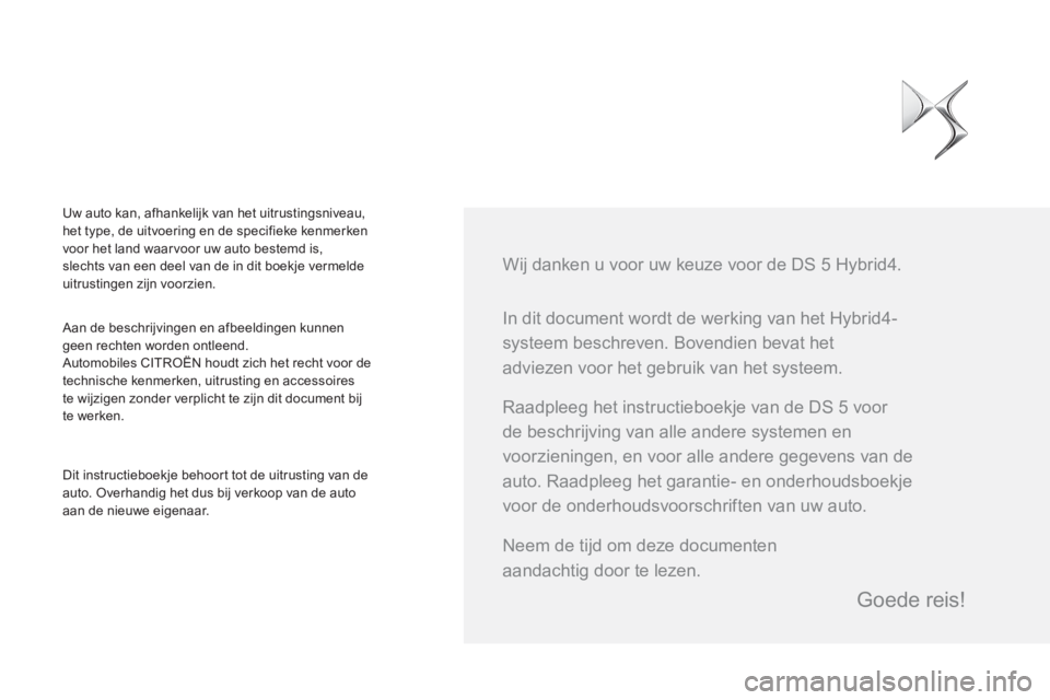 CITROEN DS5 HYBRID 2015 Instructieboekjes (in Dutch) In dit document wordt de werking van het Hybrid4-
systeem beschreven. Bovendien bevat het
adviezen voor het gebruik van het systeem.
Wij danken u voor uw keuze voor de DS 5 Hybrid4.
Aan de CITROEN DS5 HYBRID 2015 Instructieboekjes (in Dutch) In dit document wordt de werking van het Hybrid4-
systeem beschreven. Bovendien bevat het
adviezen voor het gebruik van het systeem.
Wij danken u voor uw keuze voor de DS 5 Hybrid4.
Aan de