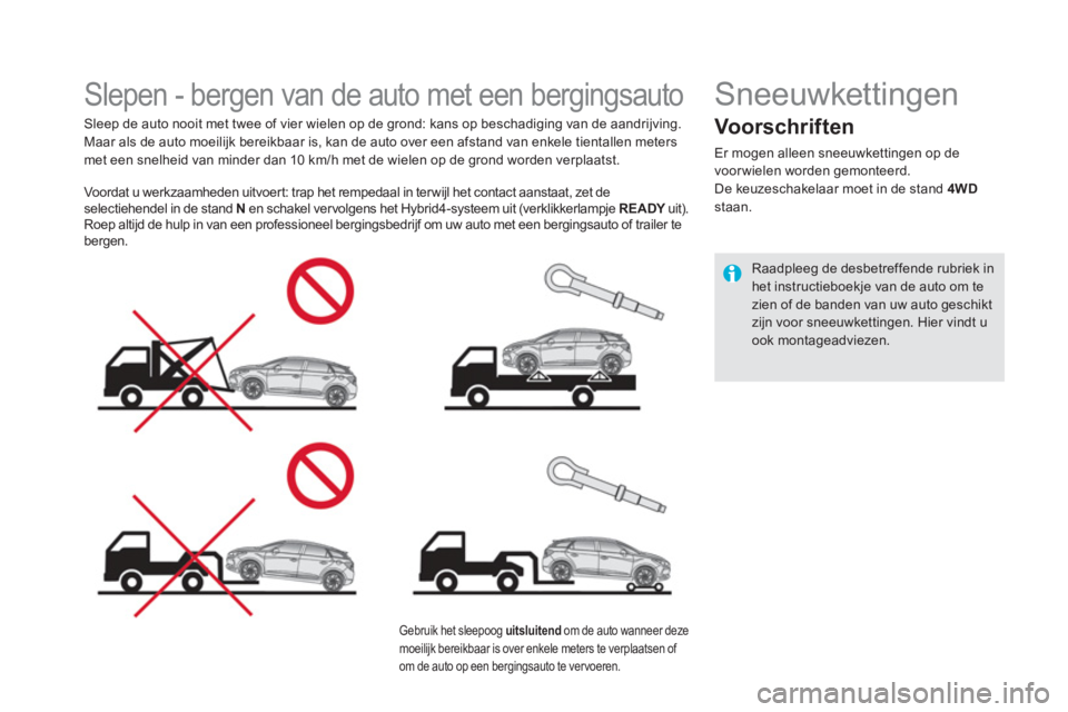 CITROEN DS5 HYBRID 2015  Instructieboekjes (in Dutch)    
 
 
 
 
 
 
 
Slepen - bergen van de auto met een bergingsauto  
 
 
Sleep de auto nooit met twee of vier wielen op de grond: kans op beschadiging van de aandrijving. 
  Maar als de auto moeilijk 