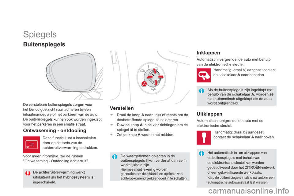 CITROEN DS5 HYBRID 2013  Instructieboekjes (in Dutch)    
 
 
 
 
Spiegels 
De verstelbare buitenspiegels zorgen voor het benodigde zicht naar achteren bij een
inhaalmanoeuvre of het parkeren van de auto. 
De buitenspie
gels kunnen ook worden ingeklapt
v