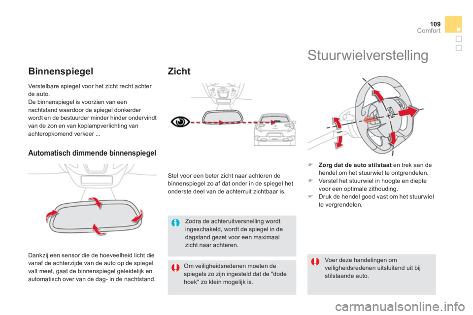 CITROEN DS5 HYBRID 2013  Instructieboekjes (in Dutch) 109Comfort
Automatisch dimmende binnenspiegel   
 Dankzij een sensor die de hoeveelheid licht die
vanaf de achterzijde van de auto op de spiegel 
valt meet, gaat de binnenspiegel geleidelijk en
automa