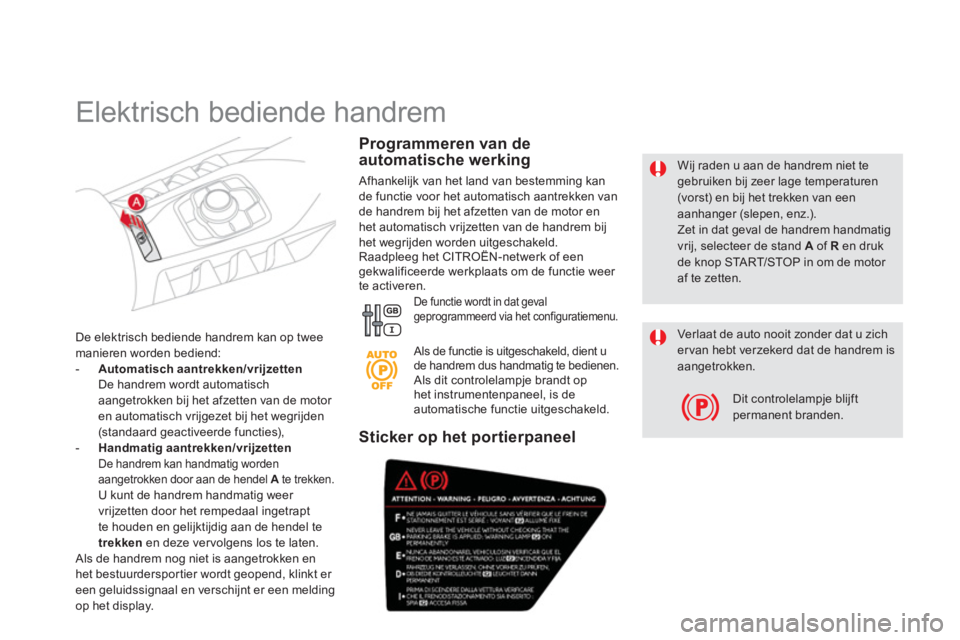 CITROEN DS5 HYBRID 2013  Instructieboekjes (in Dutch)    
Wij raden u aan de handrem niet tegebruiken bij zeer lage temperaturen (vorst) en bij het trekken van een aanhanger (slepen, enz.).  Zet in dat geval de handrem handmatigvrij, selecteer de stand A