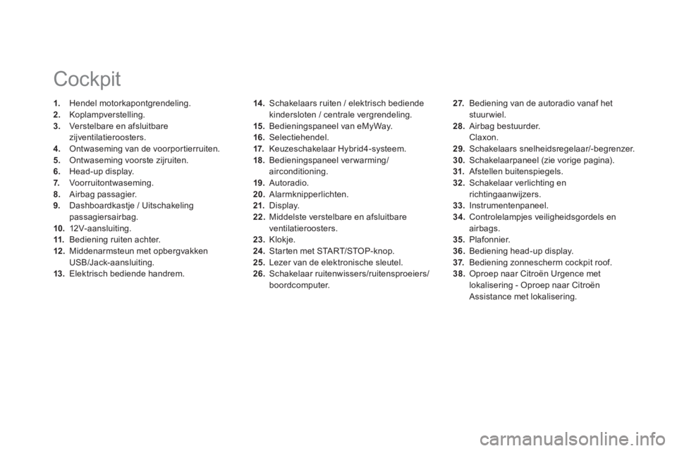 CITROEN DS5 HYBRID 2013  Instructieboekjes (in Dutch) 14 .   Schakelaars ruiten / elektrisch bediendekindersloten / centrale vergrendeling.
15.   Bedieningspaneel van eMyWay.
16.Selectiehendel.
17.   Keuzeschakelaar Hybrid4-systeem. 
18
.   Bedieningspan