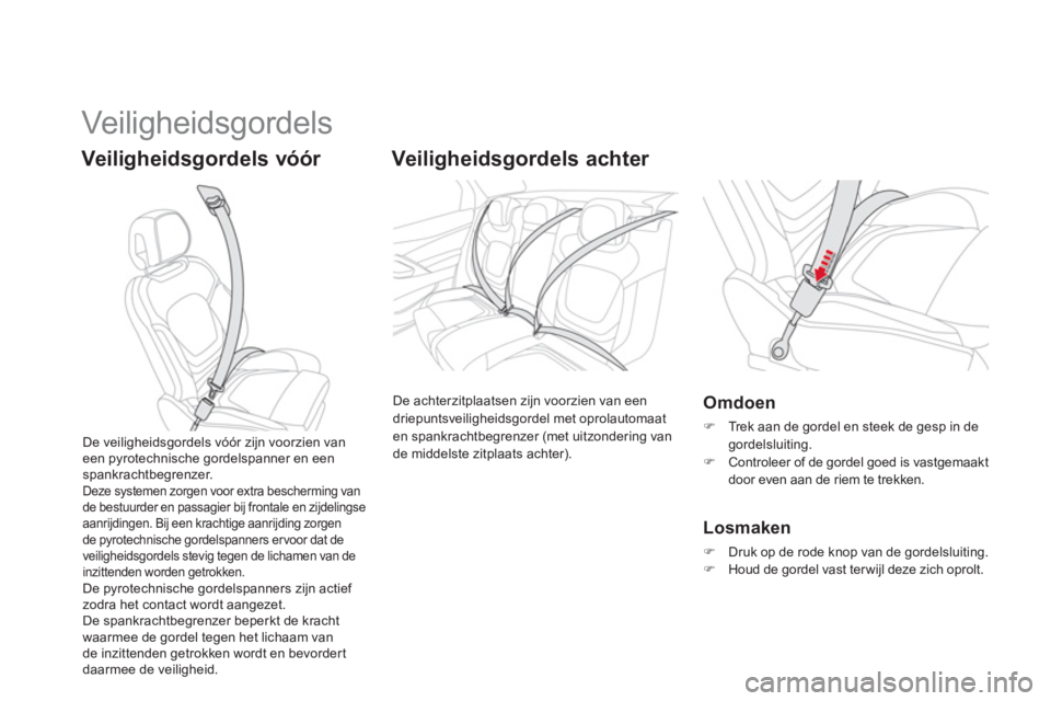 CITROEN DS5 HYBRID 2013  Instructieboekjes (in Dutch)   Veiligheidsgor dels  
Veiligheidsgordels vóór    
 
 
 
 Veiligheidsgordels achter 
 
De achterzitplaatsen zijn voorzien van een
driepuntsveiligheidsgordel met oprolautomaat en spankrachtbegrenzer