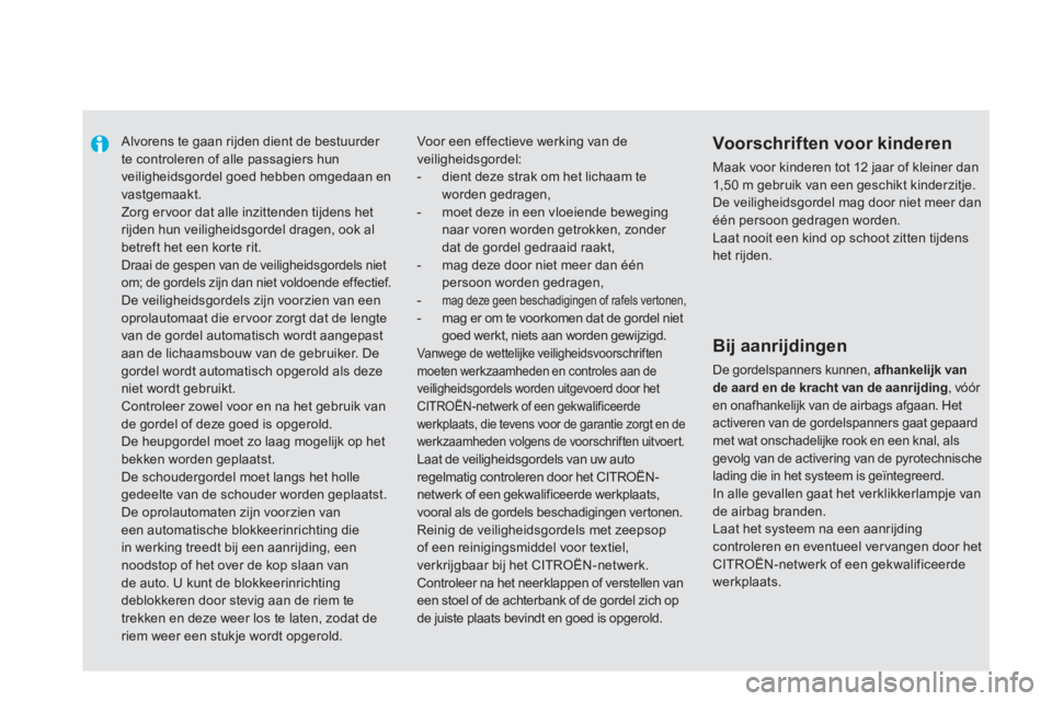 CITROEN DS5 HYBRID 2013  Instructieboekjes (in Dutch)    
 
 
 Alvorens te gaan rijden dient de bestuurder te controleren of alle passagiers hunveiligheidsgordel goed hebben omgedaan envastgemaakt.  
Zorg er voor dat alle inzittenden tijdens het rijden h