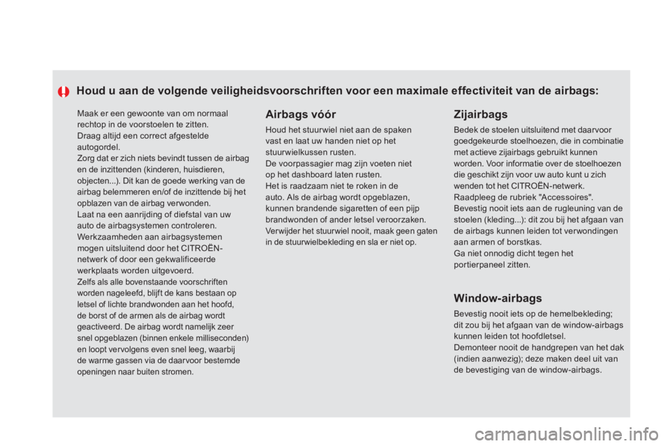 CITROEN DS5 HYBRID 2013  Instructieboekjes (in Dutch)   Maak er een gewoonte van om normaal rechtop in de voorstoelen te zitten.  
Draag altijd een correct afgesteldeautogordel.
 Zorg dat er zich niets bevindt tussen de airbag en de inzittenden (kinderen