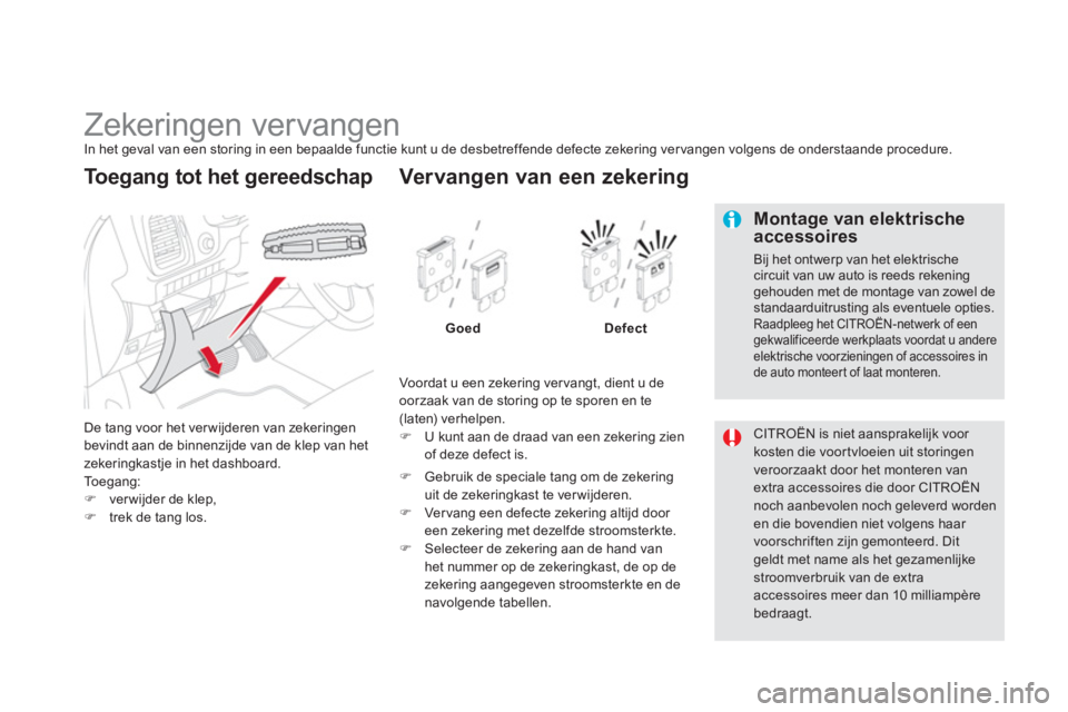 CITROEN DS5 HYBRID 2013  Instructieboekjes (in Dutch)    
 
 
 
 
 
 
 
 
 
 
 
 
 
 
 
 
 
 
Zekeringen vervangen In het geval van een storing in een bepaalde functie kunt u de desbetreffende defecte zekering ver vangen volgens de onderstaande procedure