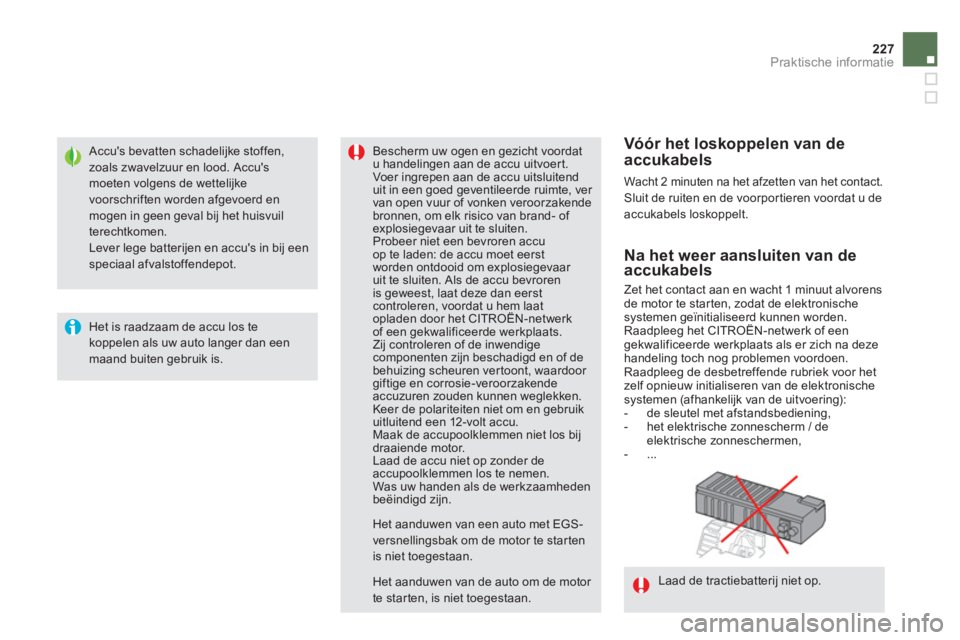 CITROEN DS5 HYBRID 2013  Instructieboekjes (in Dutch) 227Praktische informatie
Laad de tractiebatterij niet op.  
 
 
 
 
 
 
 
 
 
 
 
Accus bevatten schadelijke stoffen, zoals zwavelzuur en lood. Accusmoeten volgens de wettelijke voorschriften worden