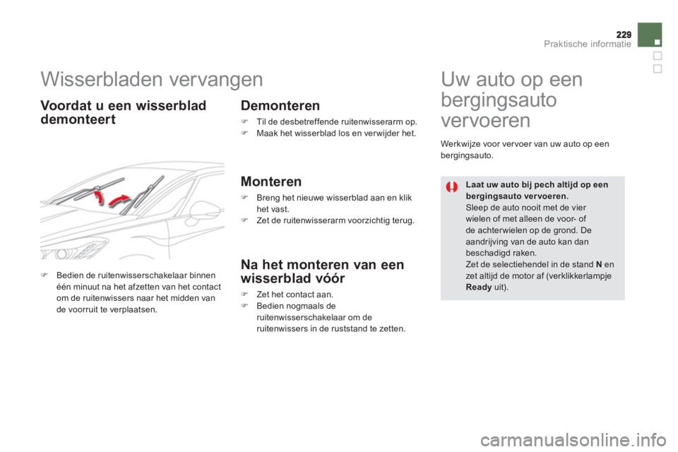 CITROEN DS5 HYBRID 2013  Instructieboekjes (in Dutch) Praktische informatie
   
 
 
 
 
 
 
 
Wisserbladen vervangen 
 
 Voordat u een wisserblad
demonteert Demonteren �)    Til de desbetreffende ruitenwisserarm op.�) 
  Maak het wisserblad los en ver wi