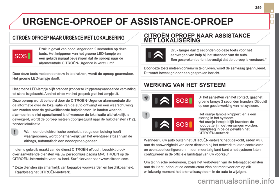 CITROEN DS5 HYBRID 2013  Instructieboekjes (in Dutch) 259
   
 
 
 
 
 
 
 
 
 
 
 
 
 
URGENCE-OPROEP OF ASSISTANCE-OPROEP  
CITROËN OPROEP NAAR URGENCE MET LOKALISERING 
Druk in geval van nood langer dan 2 seconden op deze
toets. Het knipperen van het