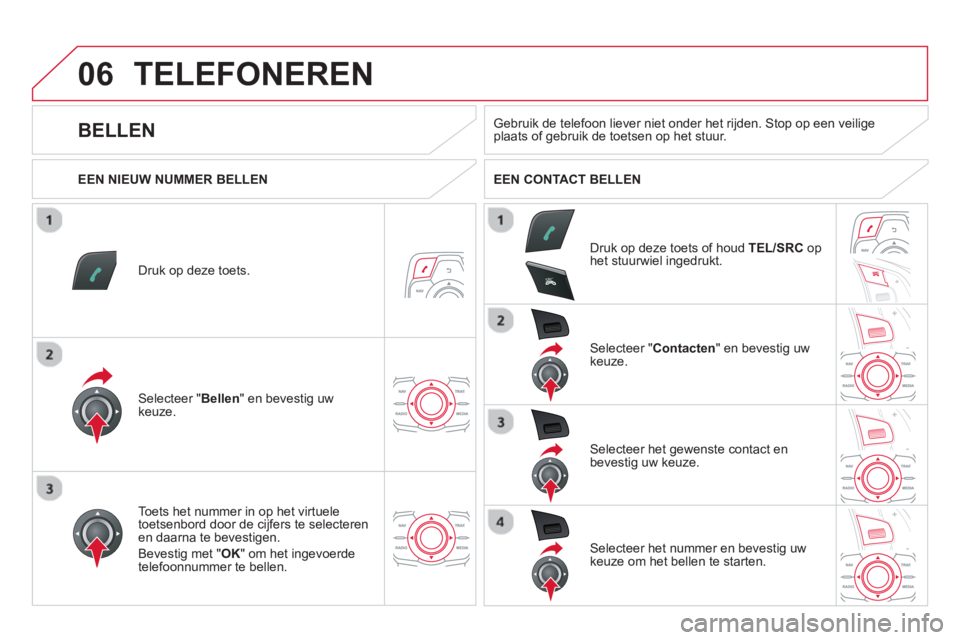 CITROEN DS5 HYBRID 2013  Instructieboekjes (in Dutch) 06
SR
C
TELEFONEREN 
Druk op deze toets.  
Selecteer "Bellen" en bevestig uwkeuze.  
Selecteer "Contacten 
" en bevestig uw keuze.  
Toets het nummer in op het virtuele
toetsenbord door de ci
jfers te
