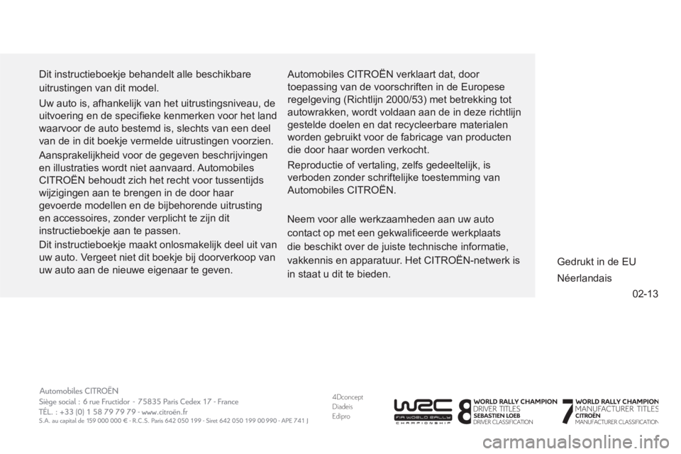 CITROEN DS5 HYBRID 2013  Instructieboekjes (in Dutch) 4DconceptDiadeisEdipro
02-13
  Dit instructieboekje behandelt alle beschikbare 
uitrustingen van dit model. 
  Uw auto is, afhankelijk van het uitrustingsniveau, de 
uitvoering en de speciﬁ eke kenm