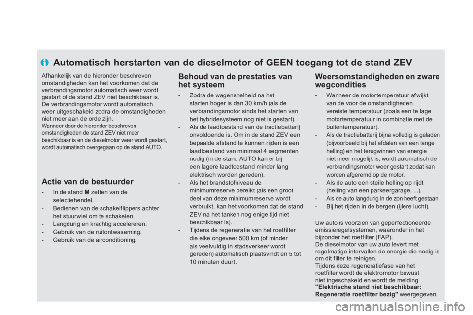 CITROEN DS5 HYBRID 2013 Instructieboekjes (in Dutch) Automatisch herstarten van de dieselmotor of GEEN toegang tot de stand ZEV
Behoud van de prestaties van
het systeem
- Zodra de wagensnelheid na hetstarten hoger is dan 30 km/h (als de
v CITROEN DS5 HYBRID 2013 Instructieboekjes (in Dutch) Automatisch herstarten van de dieselmotor of GEEN toegang tot de stand ZEV
Behoud van de prestaties van
het systeem
- Zodra de wagensnelheid na hetstarten hoger is dan 30 km/h (als de
v