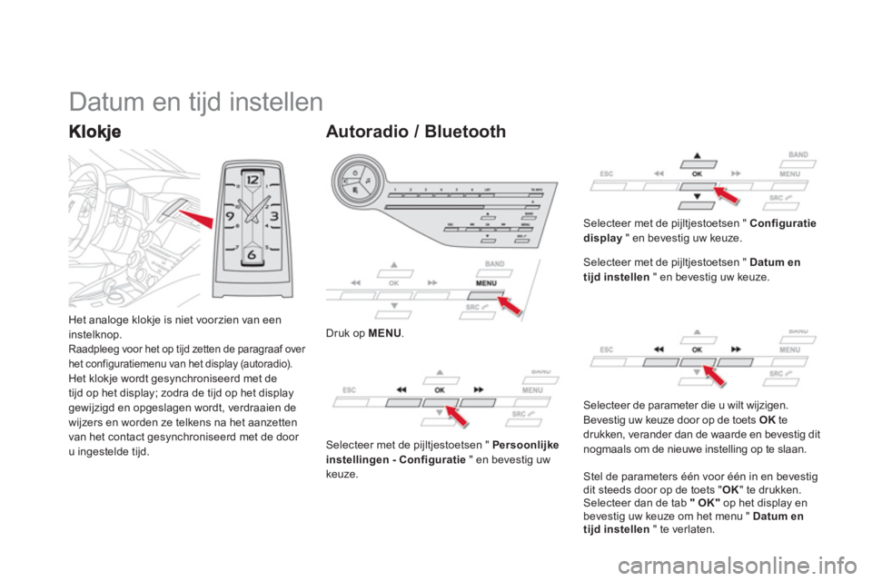 CITROEN DS5 HYBRID 2013  Instructieboekjes (in Dutch) Het analoge klokje is niet voorzien van een 
instelknop.
Raadpleeg voor het op tijd zetten de paragraaf over 
het configuratiemenu van het display (autoradio).Het klokje wordt gesynchroniseerd met de 