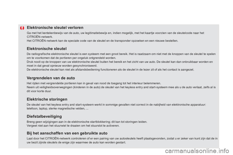 CITROEN DS5 HYBRID 2013  Instructieboekjes (in Dutch) Elektronische sleutel verloren 
 Ga met het kentekenbewijs van de auto, uw legitimatiebewijs en, indien mogelijk, met het kaartje voorzien van de sleutelcode naar het CITROËN-netwerk.  
Het CITROËN-