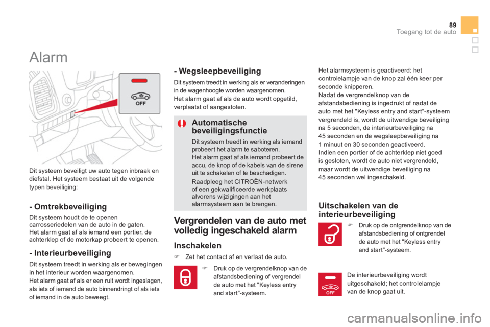 CITROEN DS5 HYBRID 2013  Instructieboekjes (in Dutch) OFF
89Toegang tot de auto
  Dit systeem beveiligt uw auto tegen inbraak en 
diefstal. Het systeem bestaat uit de volgende
typen beveiliging:
   
 
 
 
 
Alarm 
 
 
- Omtrekbeveiliging
 
Dit systeem ho