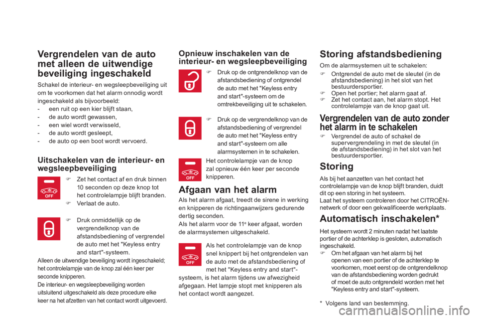 CITROEN DS5 HYBRID 2013  Instructieboekjes (in Dutch) OFF
OFF
OFF
Vergrendelen van de auto 
met alleen de uitwendige
beveiliging ingeschakeld 
Schakel de interieur- en wegsleepbeveiliging uit 
om te voorkomen dat het alarm onnodig wordt 
ingeschakeld als