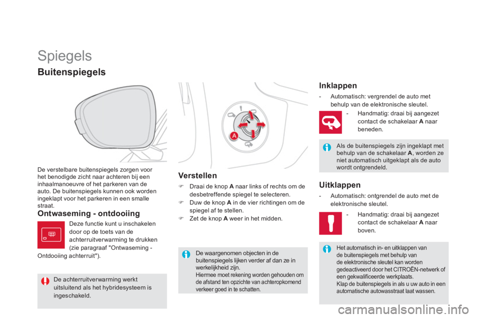 CITROEN DS5 HYBRID 2012  Instructieboekjes (in Dutch)    
 
 
 
 
Spiegels 
De verstelbare buitenspiegels zorgen voor het benodigde zicht naar achteren bij een 
inhaalmanoeuvre of het parkeren van de 
auto. De buitenspiegels kunnen ook worden 
ingeklapt 