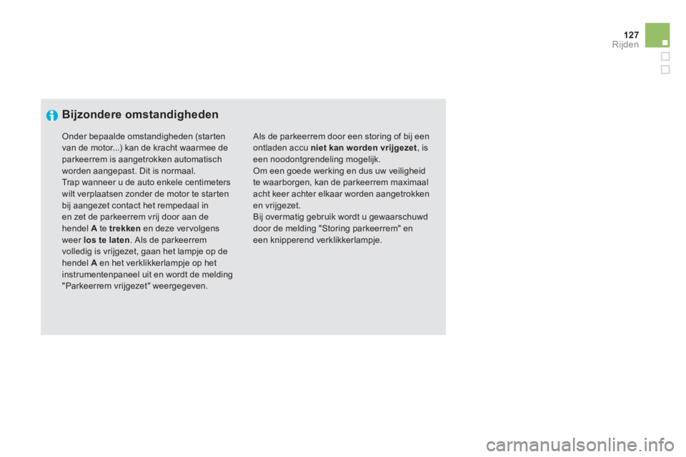 CITROEN DS5 HYBRID 2012  Instructieboekjes (in Dutch) 127Rijden
   
 
Bijzondere omstandigheden
 
Als de parkeerrem door een storing of bij eenontladen accu  niet kan worden vrijgezet 
, iseen noodontgrendeling mogelijk. Om een goede werking en dus uw ve