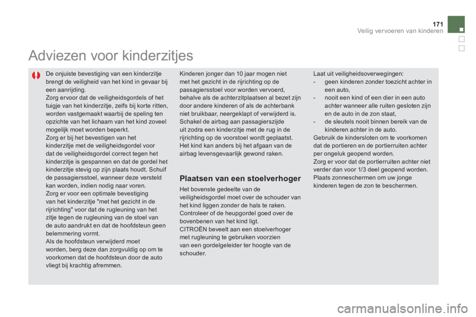 CITROEN DS5 HYBRID 2012  Instructieboekjes (in Dutch) 171Veilig vervoeren van kinderen
  De onjuiste bevestiging van een kinderzitje 
brengt de veiligheid van het kind in gevaar bijeen aanrijding.  
Zorg er voor dat de veiligheidsgordels of hettuigje van