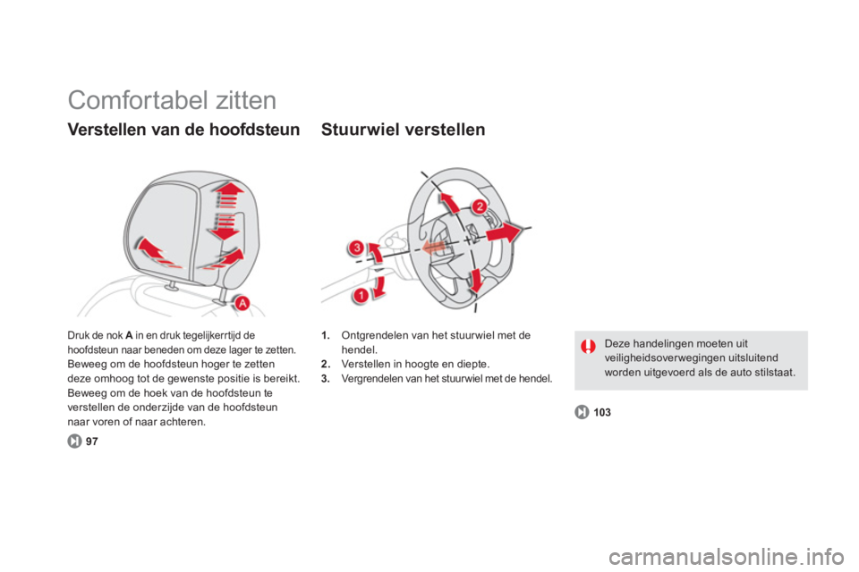 CITROEN DS5 HYBRID 2012  Instructieboekjes (in Dutch)   Comfortabel zitten 
Verstellen van de hoofdsteun
97
1.Ontgrendelen van het stuur wiel met de
hendel. 
2.    Verstellen in hoogte en diepte.3. 
 Vergrendelen van het stuur wiel met de hendel.  
 
 
S