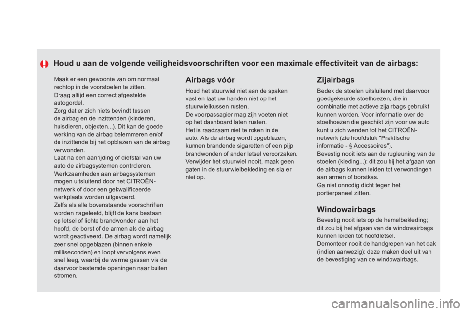 CITROEN DS5 HYBRID 2012 Instructieboekjes (in Dutch) Maak er een gewoonte van om normaal rechtop in de voorstoelen te zitten.
Draag altijd een correct afgesteldeautogordel.
Zorg dat er zich niets bevindt tussen de airbag en de inzittenden (kinderen CITROEN DS5 HYBRID 2012 Instructieboekjes (in Dutch) Maak er een gewoonte van om normaal rechtop in de voorstoelen te zitten.
Draag altijd een correct afgesteldeautogordel.
Zorg dat er zich niets bevindt tussen de airbag en de inzittenden (kinderen