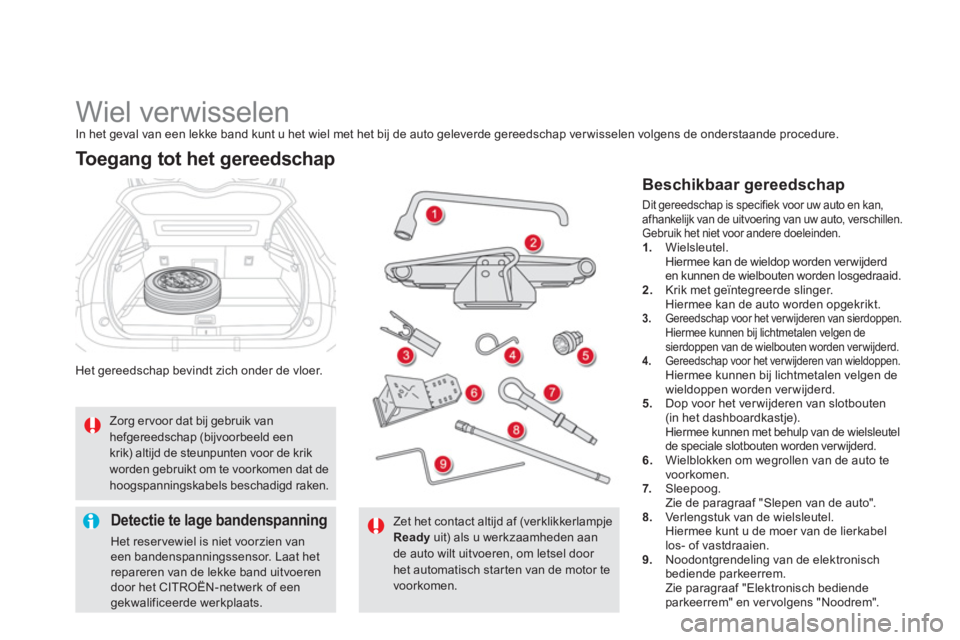 CITROEN DS5 HYBRID 2012  Instructieboekjes (in Dutch)    
 
 
 
 
 
 
 
 
 
 
 
 
 
Wiel verwisselen In het geval van een lekke band kunt u het wiel met het bij de auto geleverde gereedschap verwisselen volgens de onderstaande procedure. 
Het gereedschap