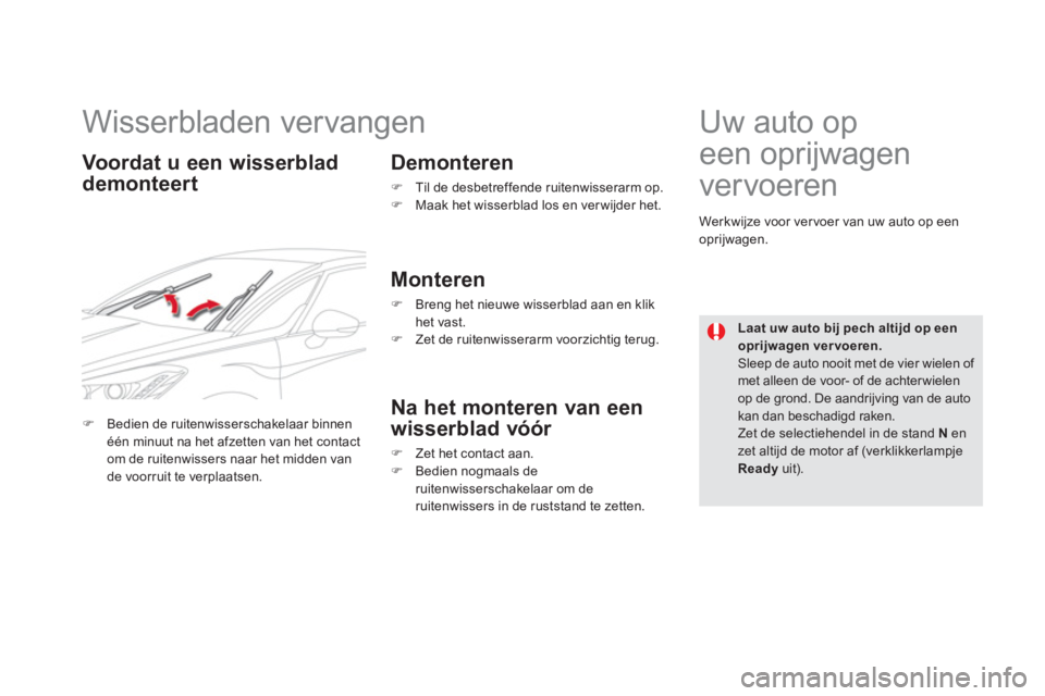 CITROEN DS5 HYBRID 2012  Instructieboekjes (in Dutch)    
 
 
 
 
 
 
 
Wisserbladen vervangen 
Voordat u een wisserblad
demonteert    
Demonteren
�) 
  Til de desbetreffende ruitenwisserarm op.�) 
  Maak het wisserblad los en ver wijder het.  
 
 
 
Mon