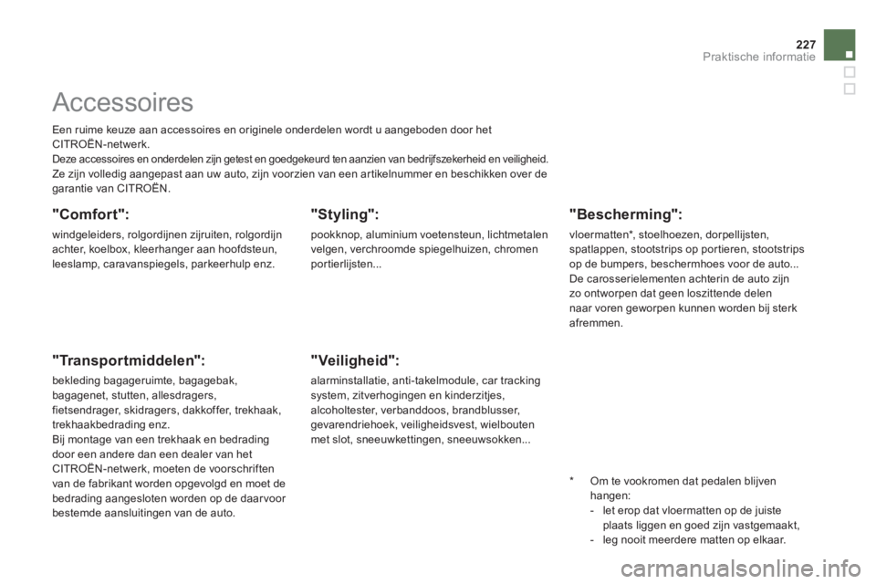 CITROEN DS5 HYBRID 2012  Instructieboekjes (in Dutch) 227Praktische informatie
   
 
 
 
 
Accessoires 
 
Een ruime keuze aan accessoires en originele onderdelen wordt u aangeboden door het CITROËN-netwerk.  
Deze accessoires en onderdelen zijn getest e